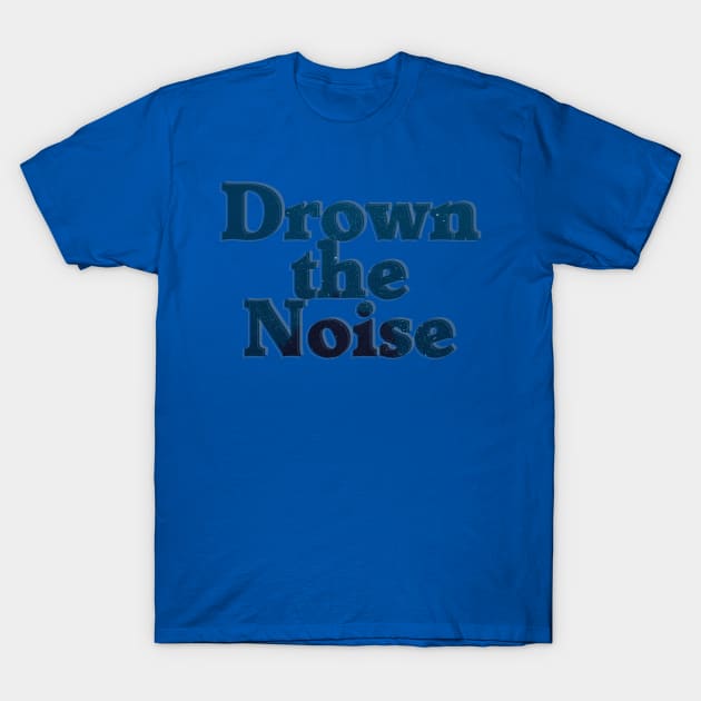 Drown the Noise T-Shirt by afternoontees